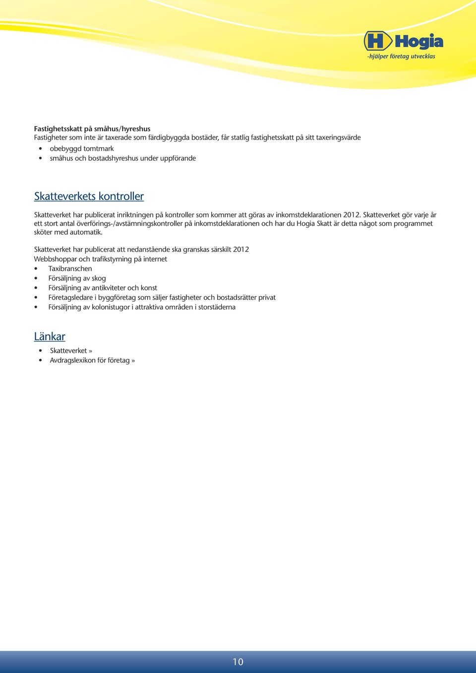 Skatteverket gör varje år ett stort antal överförings-/avstämningskontroller på inkomstdeklarationen och har du Hogia Skatt är detta något som programmet sköter med automatik.