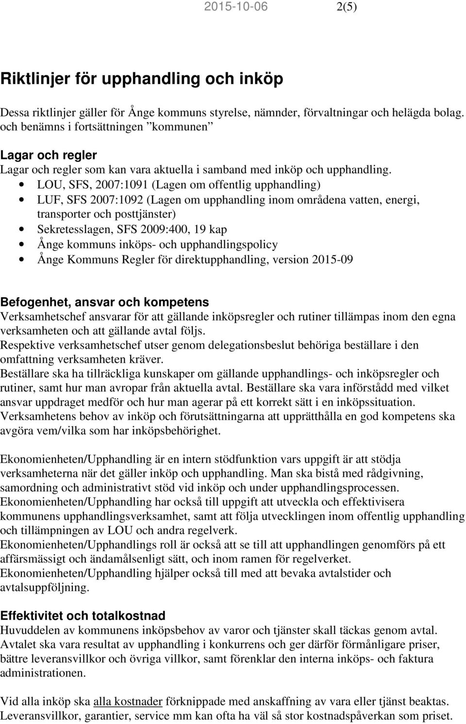 LOU, SFS, 2007:1091 (Lagen om offentlig upphandling) LUF, SFS 2007:1092 (Lagen om upphandling inom områdena vatten, energi, transporter och posttjänster) Sekretesslagen, SFS 2009:400, 19 kap Ånge