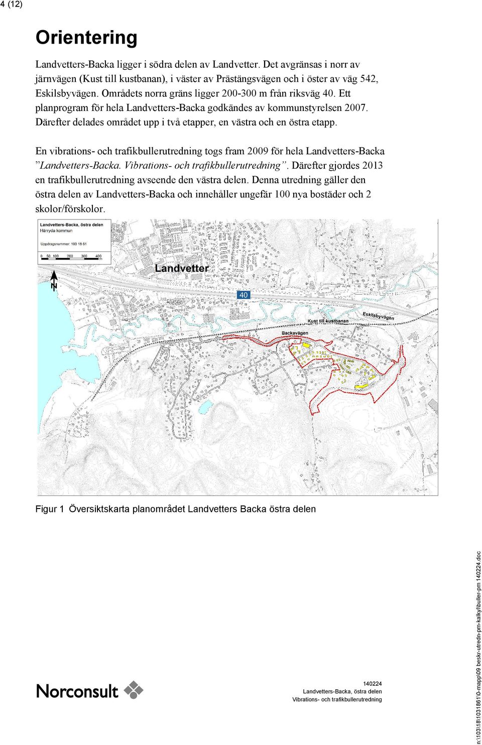 Därefter delades området upp i två etapper, en västra och en östra etapp. En vibrations- och trafikbullerutredning togs fram 2009 för hela Landvetters-Backa Landvetters-Backa.
