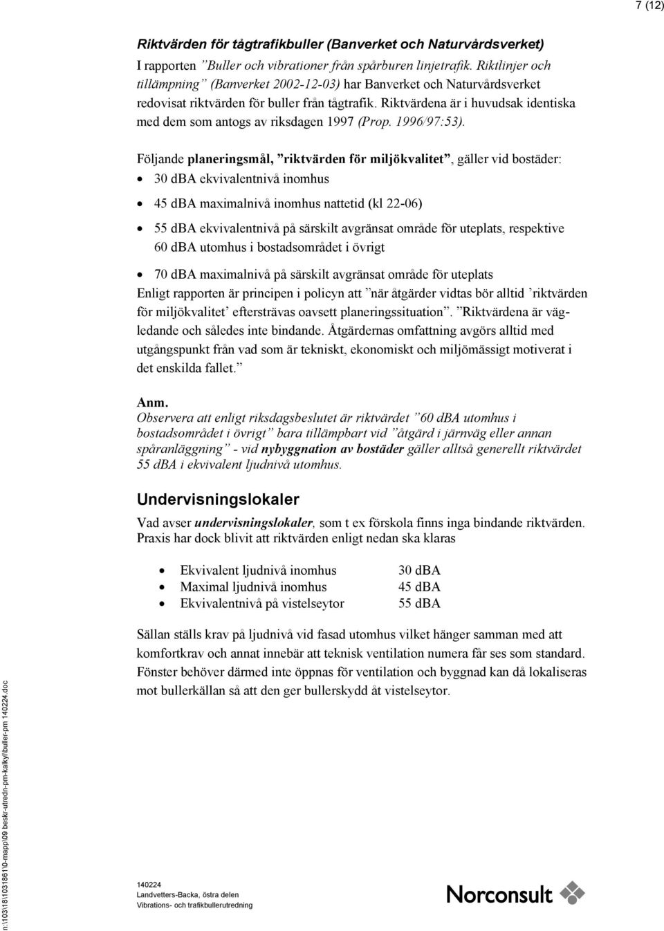 Riktvärdena är i huvudsak identiska med dem som antogs av riksdagen 1997 (Prop. 1996/97:53).