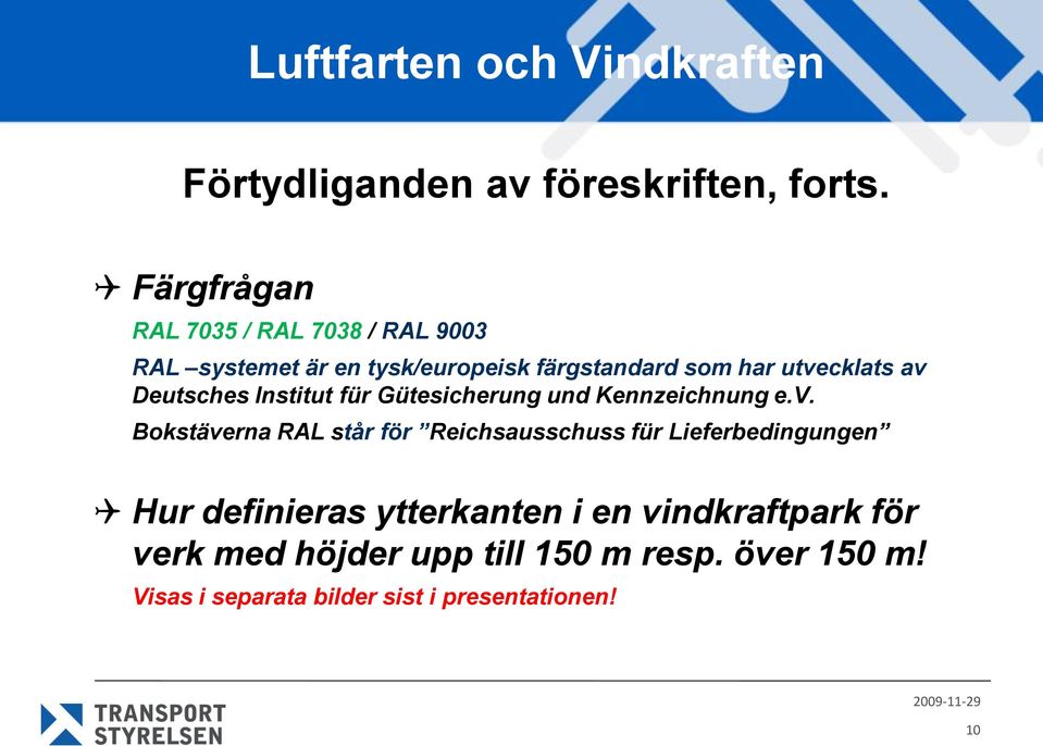 utvecklats av Deutsches Institut für Gütesicherung und Kennzeichnung e.v. Bokstäverna RAL står för