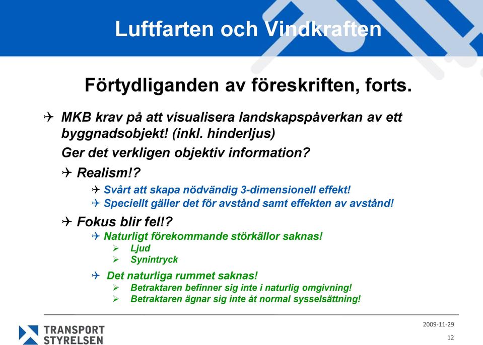 Speciellt gäller det för avstånd samt effekten av avstånd! Fokus blir fel!? Naturligt förekommande störkällor saknas!