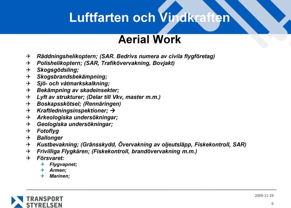 våtmarkskalkning; Bekämpning av skadeinsekter; Lyft av strukturer; (Delar till Vkv, master m.m.) Boskapsskötsel; (Rennäringen)