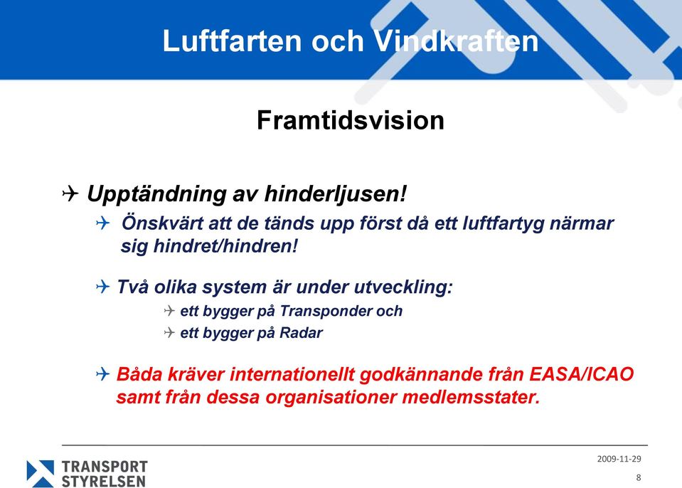 Två olika system är under utveckling: ett bygger på Transponder och ett