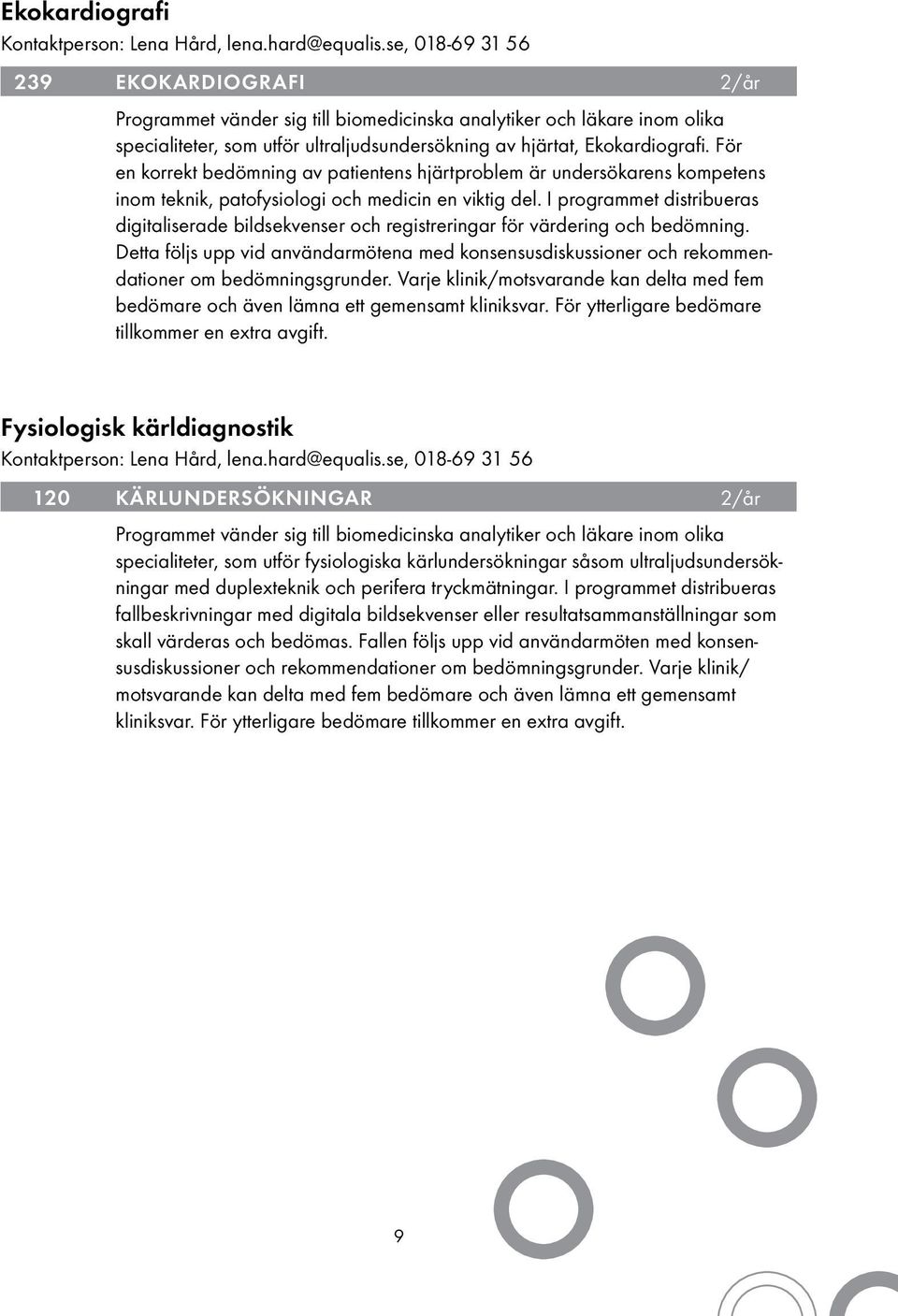 För en korrekt bedömning av patientens hjärtproblem är undersökarens kompetens inom teknik, patofysiologi och medicin en viktig del.