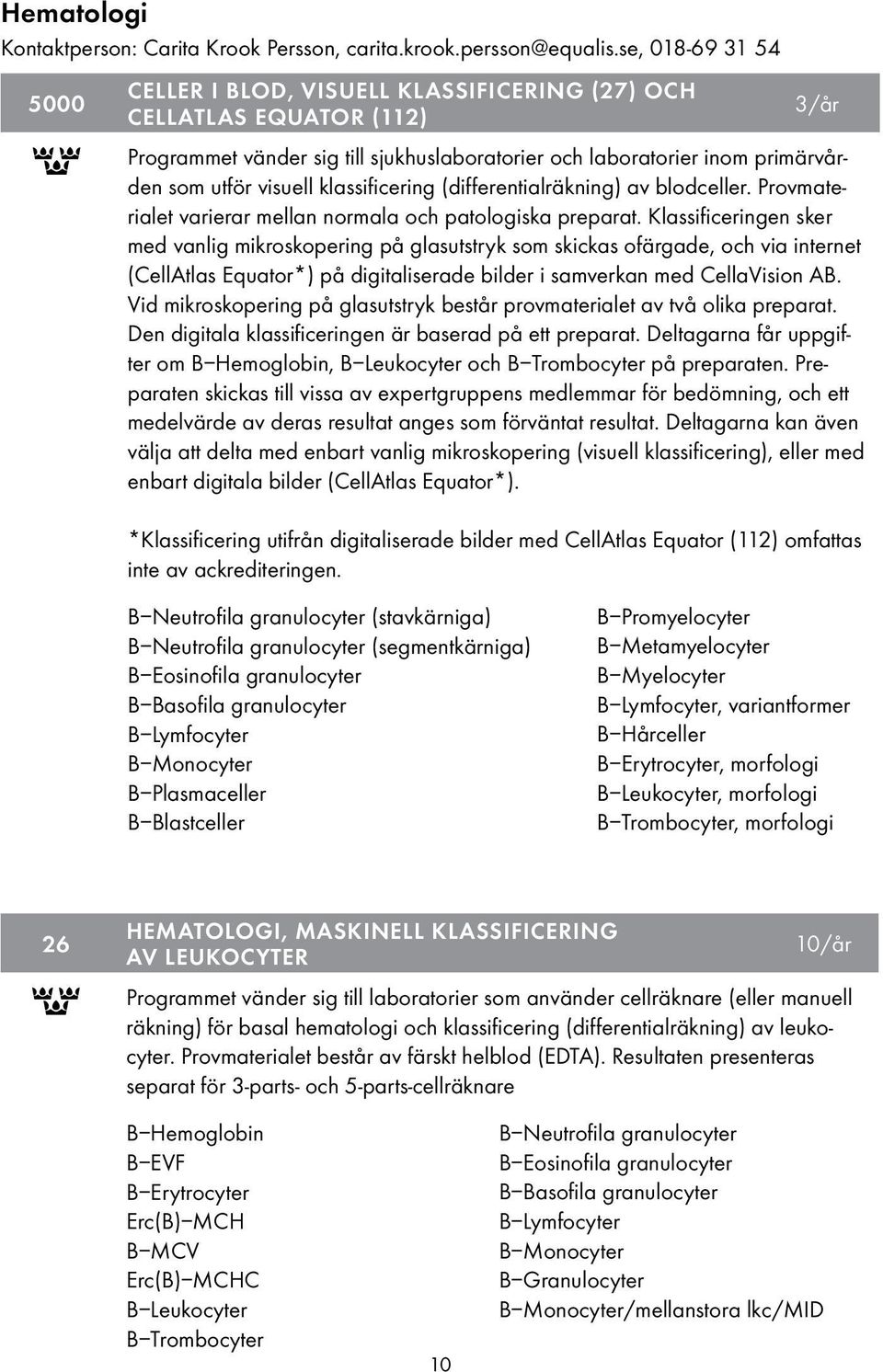 klassificering (differentialräkning) av blodceller. Provmaterialet varierar mellan normala och patologiska preparat.