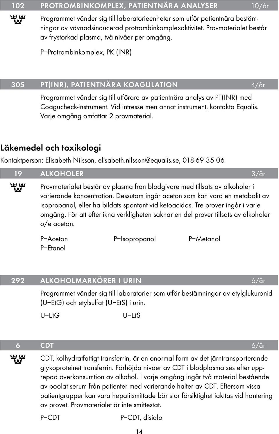 P Protrombinkomplex, PK (INR) 305 PT(INR), PATIENTNÄRA KOAGULATION 4/år Programmet vänder sig till utförare av patientnära analys av PT(INR) med Coagucheck-instrument.