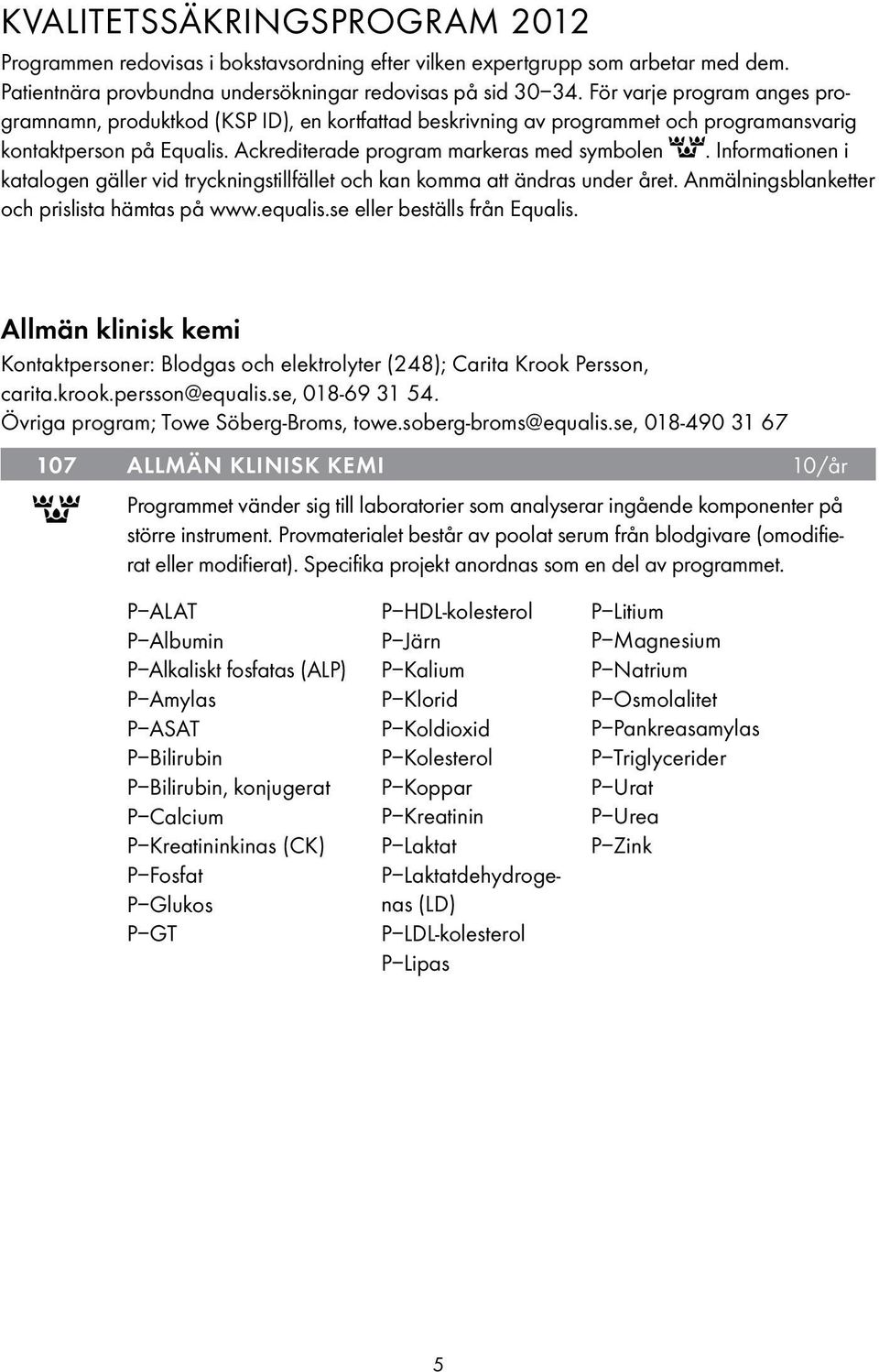 Informationen i katalogen gäller vid tryckningstillfället och kan komma att ändras under året. Anmälningsblanketter och prislista hämtas på www.equalis.se eller beställs från Equalis.