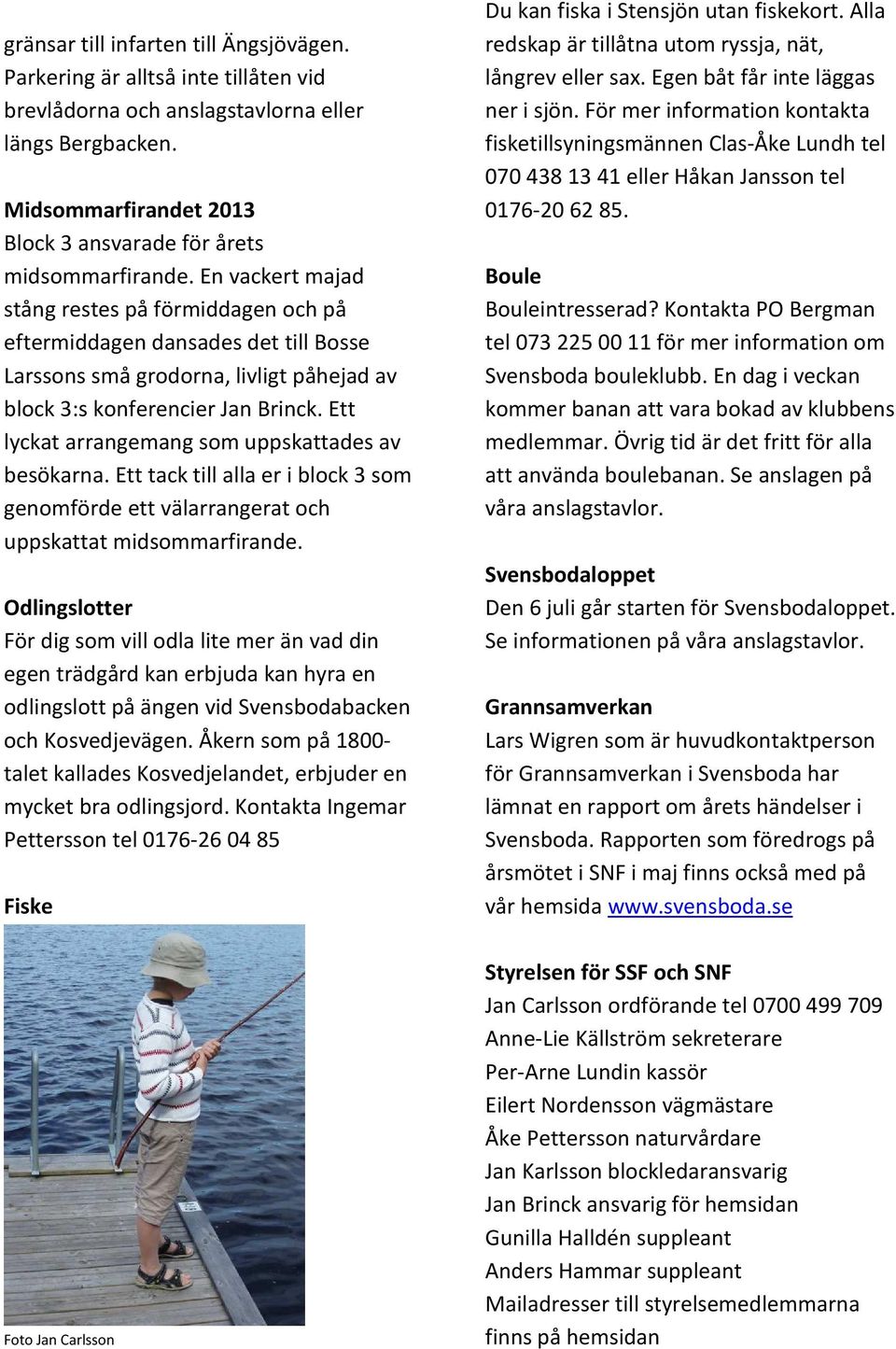 En vackert majad stång restes på förmiddagen och på eftermiddagen dansades det till Bosse Larssons små grodorna, livligt påhejad av block 3:s konferencier Jan Brinck.