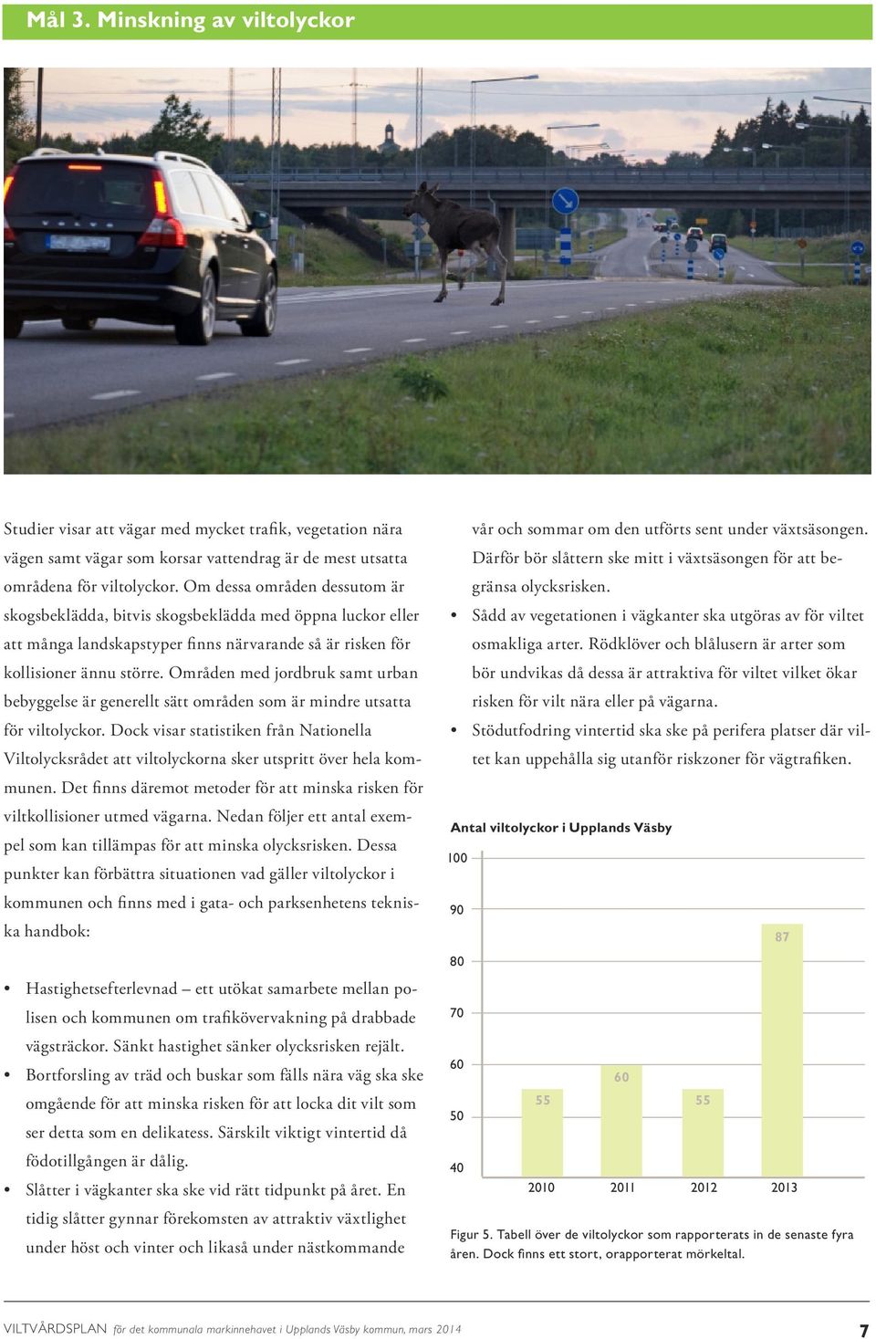 Områden med jordbruk samt urban bebyggelse är generellt sätt områden som är mindre utsatta för viltolyckor.