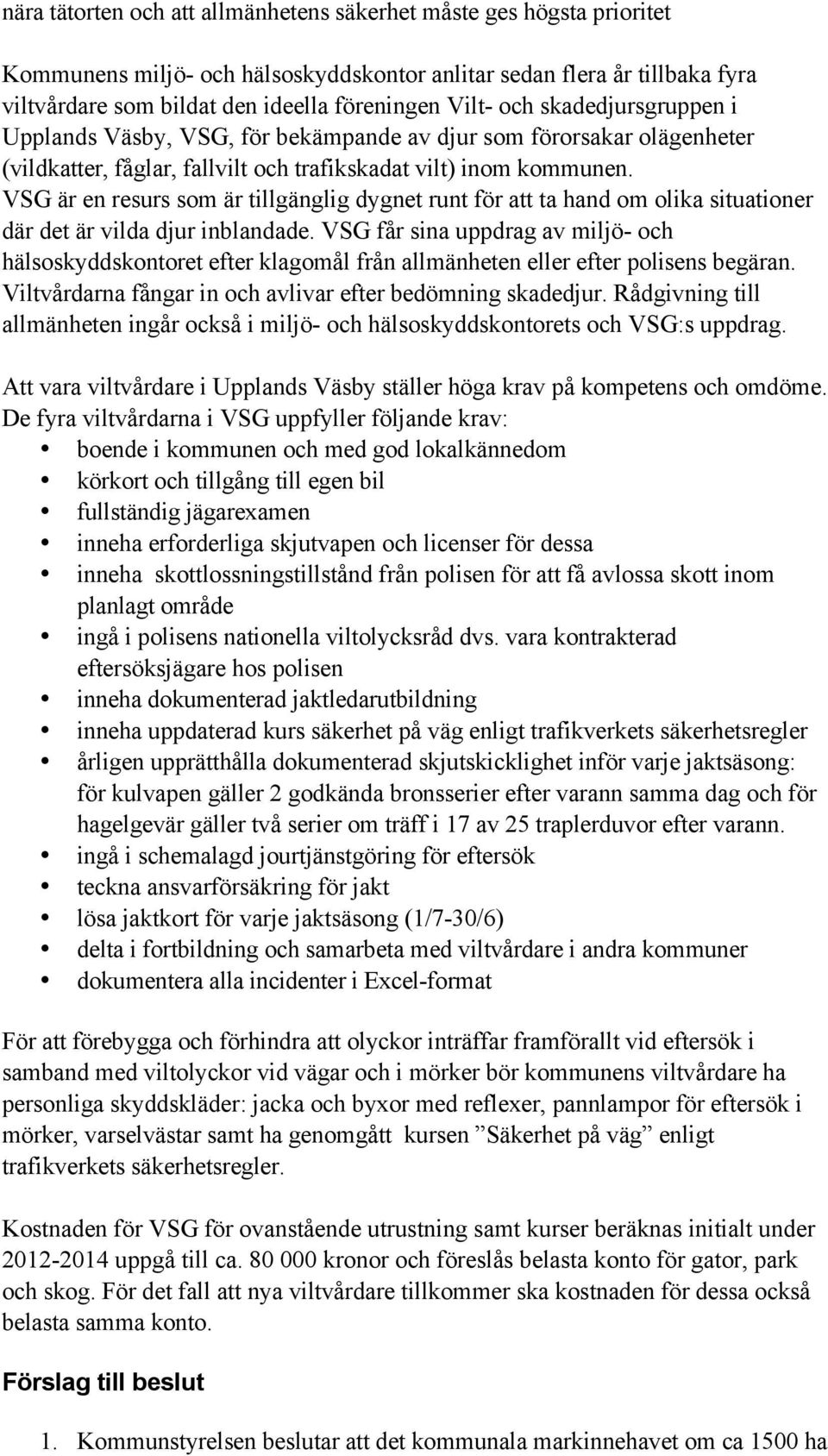 VSG är en resurs som är tillgänglig dygnet runt för att ta hand om olika situationer där det är vilda djur inblandade.
