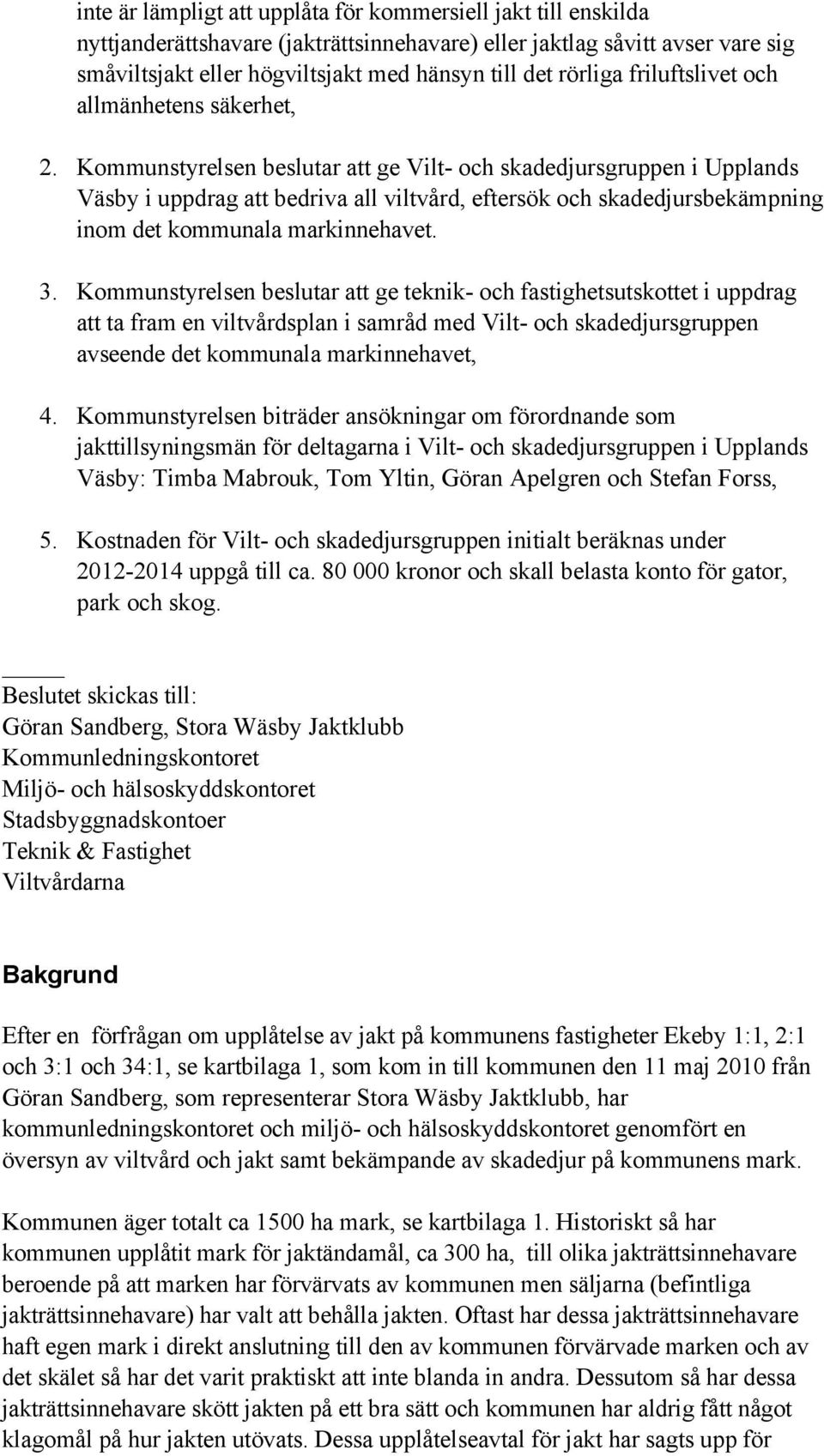 Kommunstyrelsen beslutar att ge Vilt- och skadedjursgruppen i Upplands Väsby i uppdrag att bedriva all viltvård, eftersök och skadedjursbekämpning inom det kommunala markinnehavet. 3.