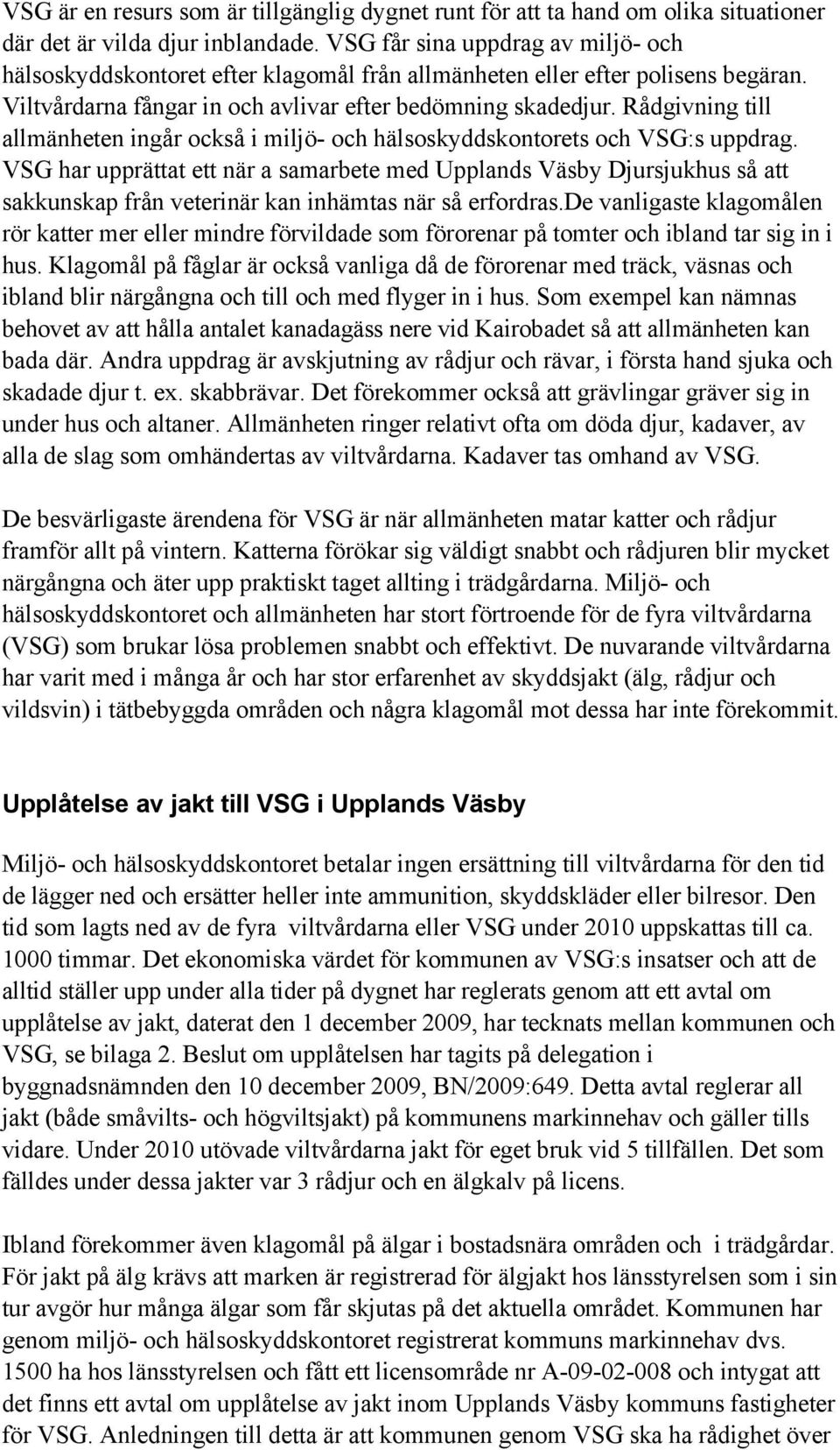 Rådgivning till allmänheten ingår också i miljö- och hälsoskyddskontorets och VSG:s uppdrag.