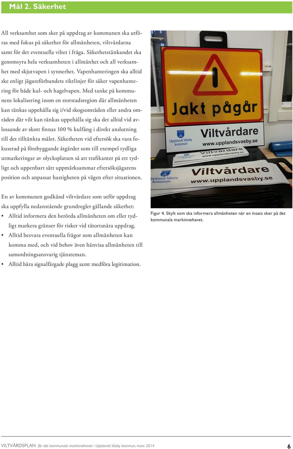 Vapenhanteringen ska alltid ske enligt jägareförbundets riktlinjer för säker vapenhantering för både kul- och hagelvapen.