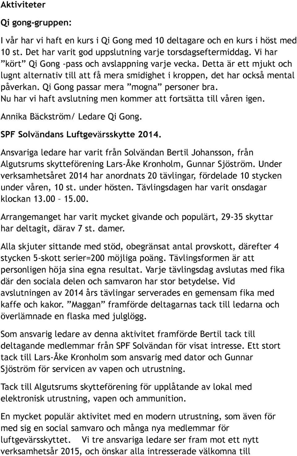 Qi Gong passar mera mogna personer bra. Nu har vi haft avslutning men kommer att fortsätta till våren igen. Annika Bäckström/ Ledare Qi Gong. SPF Solvändans Luftgevärsskytte 2014.