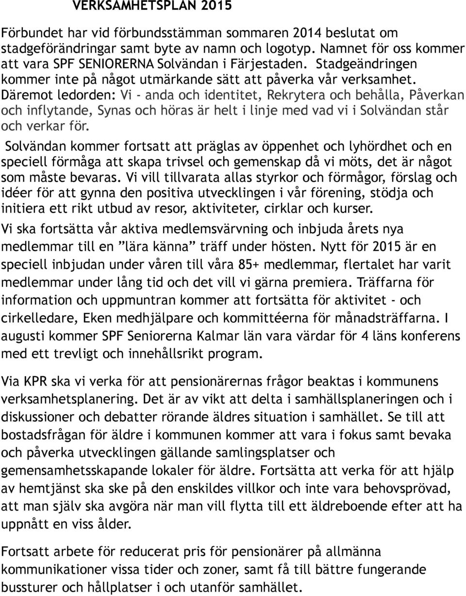 Däremot ledorden: Vi - anda och identitet, Rekrytera och behålla, Påverkan och inflytande, Synas och höras är helt i linje med vad vi i Solvändan står och verkar för.