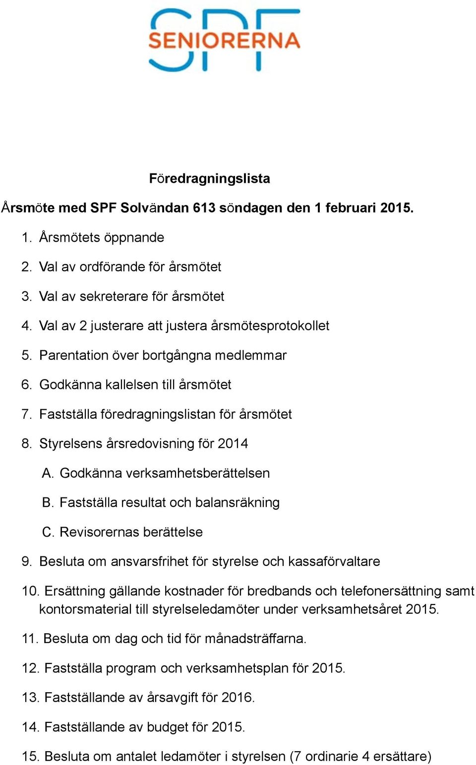 Styrelsens årsredovisning för 2014 A. Godkänna verksamhetsberättelsen B. Fastställa resultat och balansräkning C. Revisorernas berättelse 9.