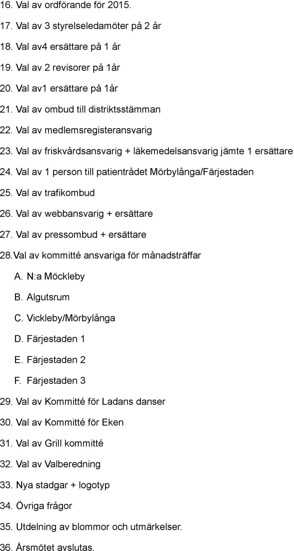 Val av 1 person till patientrådet Mörbylånga/Färjestaden 25. Val av trafikombud 26. Val av webbansvarig + ersättare 27. Val av pressombud + ersättare 28.Val av kommitté ansvariga för månadsträffar A.