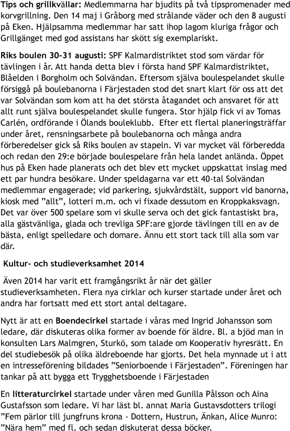 Riks boulen 30-31 augusti: SPF Kalmardistriktet stod som värdar för tävlingen i år. Att handa detta blev i första hand SPF Kalmardistriktet, Blåelden i Borgholm och Solvändan.