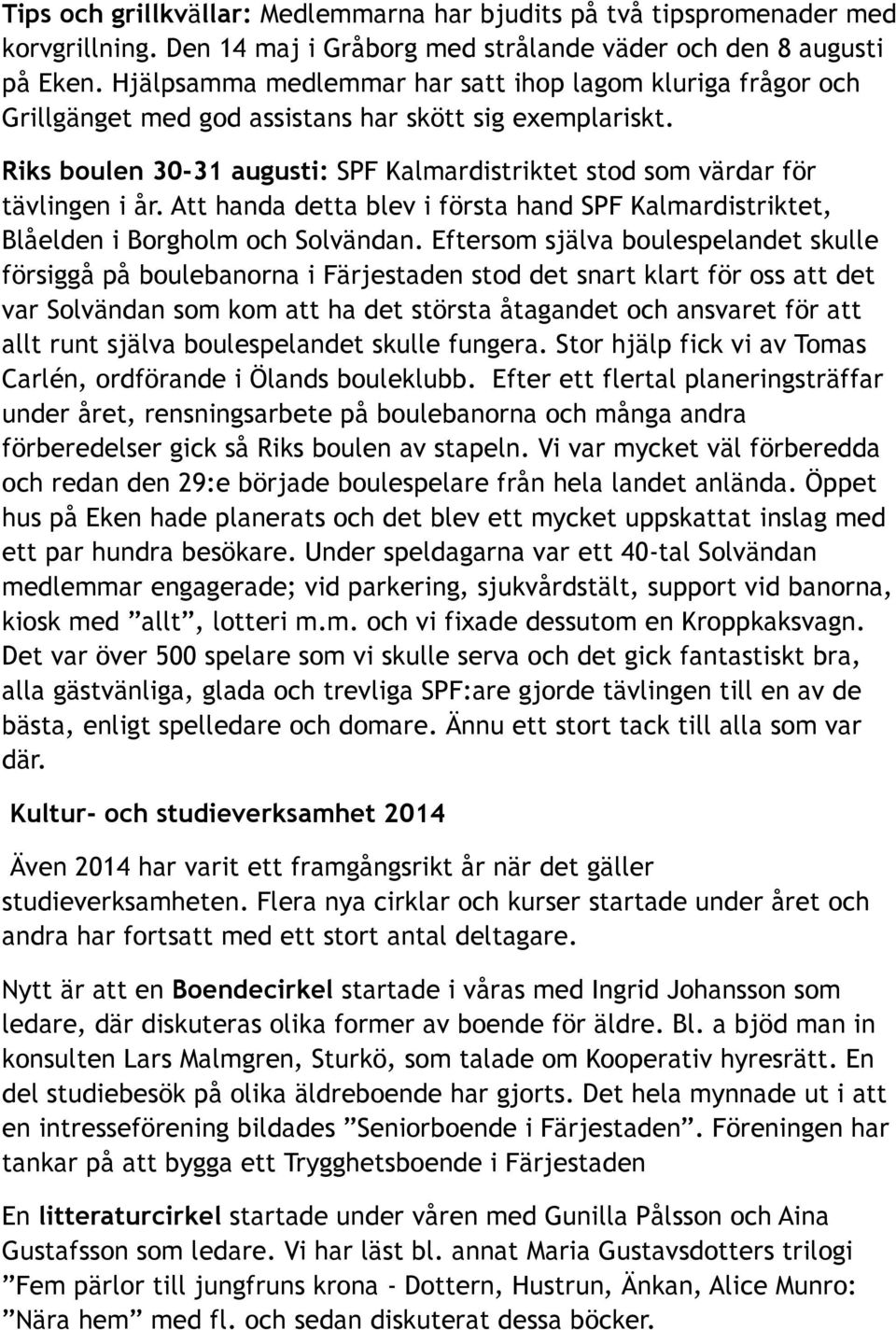 Riks boulen 30-31 augusti: SPF Kalmardistriktet stod som värdar för tävlingen i år. Att handa detta blev i första hand SPF Kalmardistriktet, Blåelden i Borgholm och Solvändan.