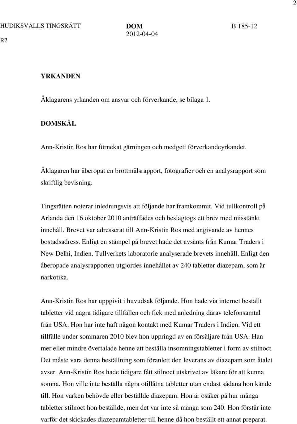 Vid tullkontroll på Arlanda den 16 oktober 2010 anträffades och beslagtogs ett brev med misstänkt innehåll. Brevet var adresserat till Ann-Kristin Ros med angivande av hennes bostadsadress.