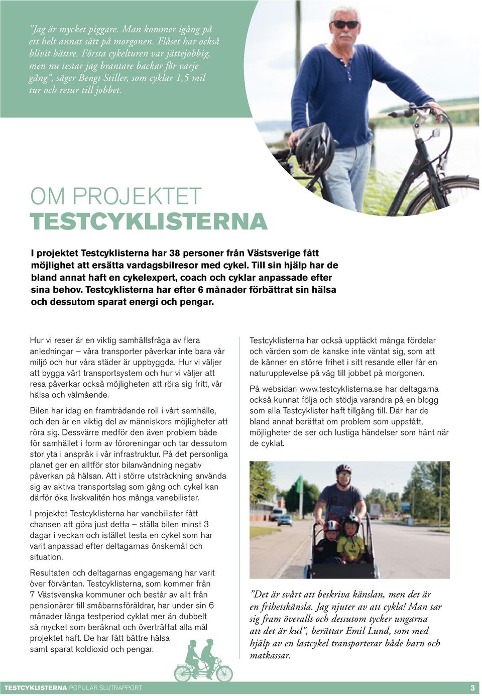 Om projektet testcyklisterna I projektet Testcyklisterna har 38 personer från Västsverige fått möjlighet att ersätta vardagsbilresor med cykel.
