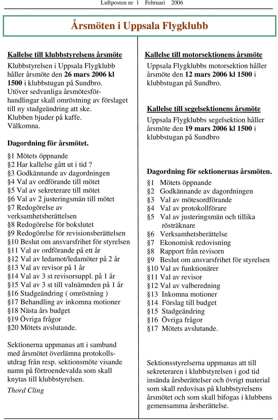 1 Mötets öppnande 2 Har kallelse gått ut i tid?