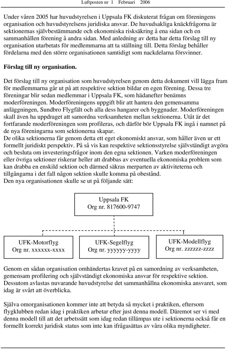 Med anledning av detta har detta förslag till ny organisation utarbetats för medlemmarna att ta ställning till.