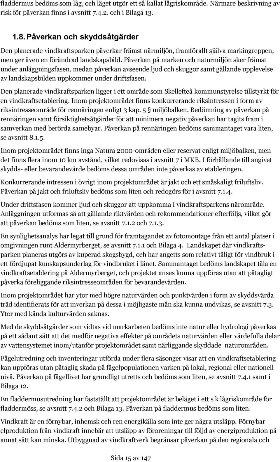 Påverkan på marken och naturmiljön sker främst under anläggningsfasen, medan påverkan avseende ljud och skuggor samt gällande upplevelse av landskapsbilden uppkommer under driftsfasen.