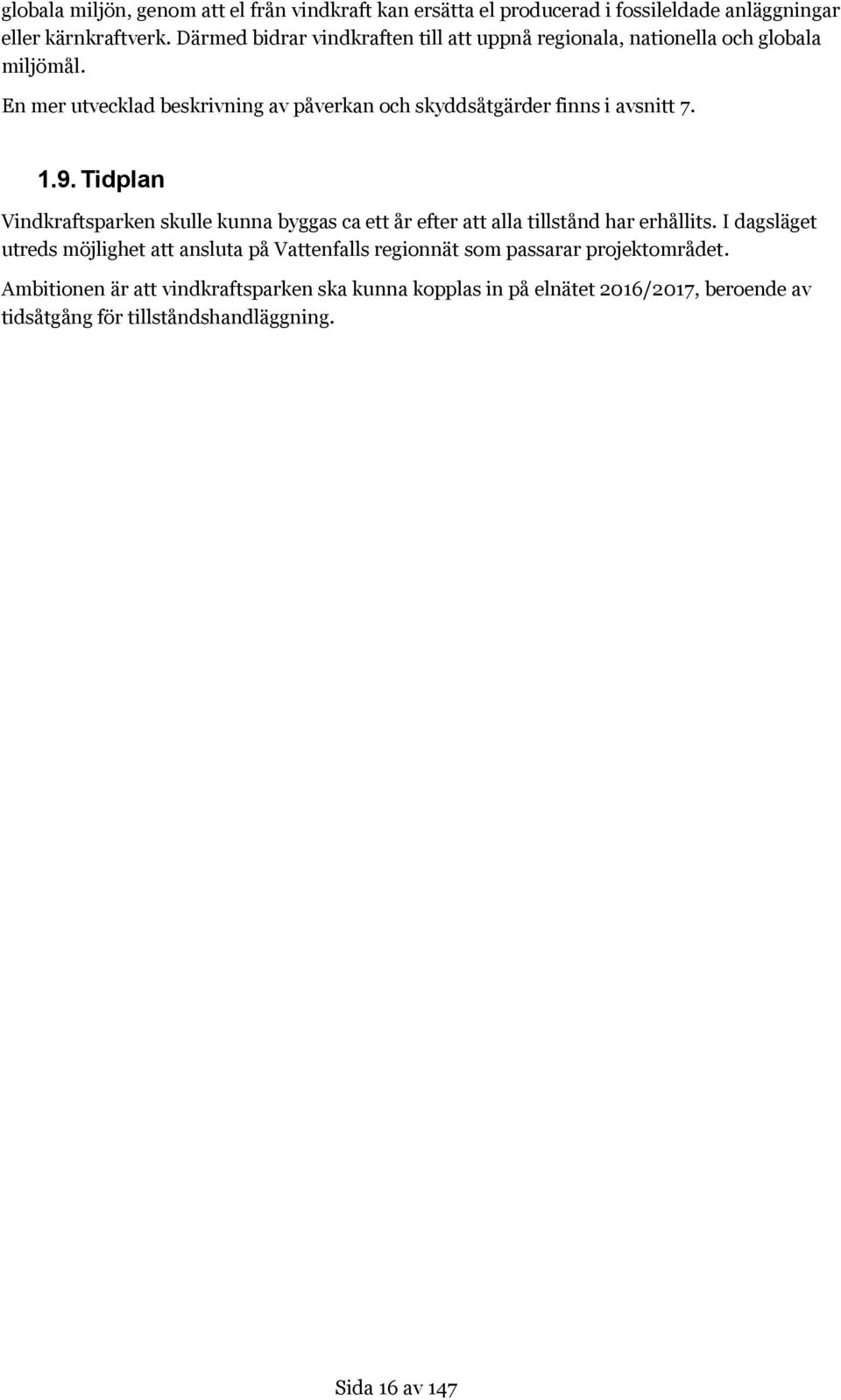 En mer utvecklad beskrivning av påverkan och skyddsåtgärder finns i avsnitt 7. 1.9.