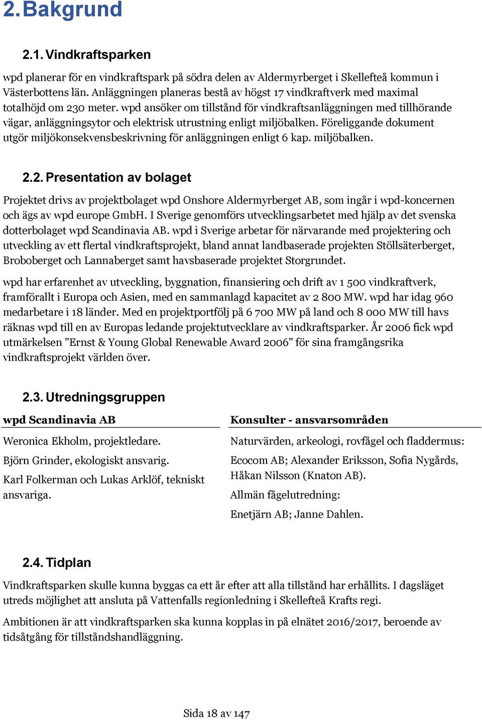 wpd ansöker om tillstånd för vindkraftsanläggningen med tillhörande vägar, anläggningsytor och elektrisk utrustning enligt miljöbalken.