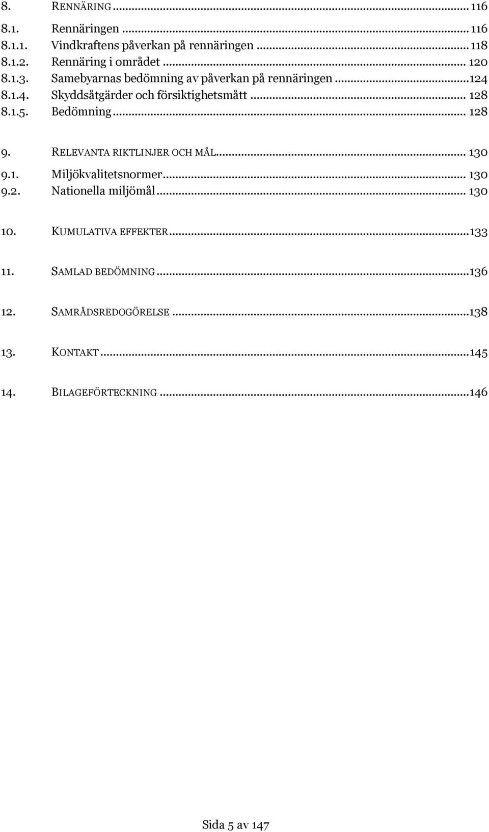 .. 128 9. RELEVANTA RIKTLINJER OCH MÅL... 130 9.1. Miljökvalitetsnormer... 130 9.2. Nationella miljömål... 130 10.