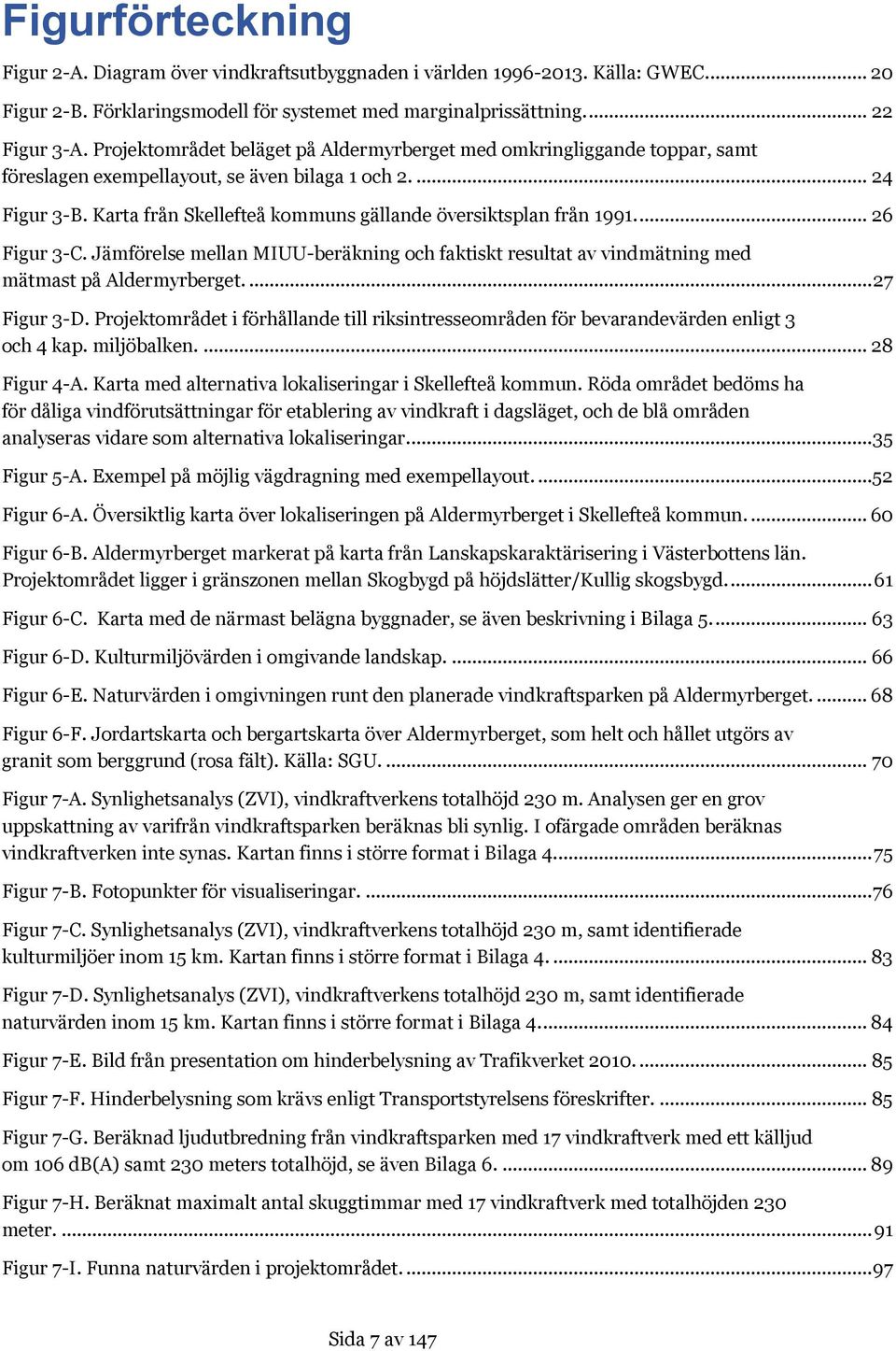 Karta från Skellefteå kommuns gällande översiktsplan från 1991.... 26 Figur 3-C. Jämförelse mellan MIUU-beräkning och faktiskt resultat av vindmätning med mätmast på Aldermyrberget.... 27 Figur 3-D.