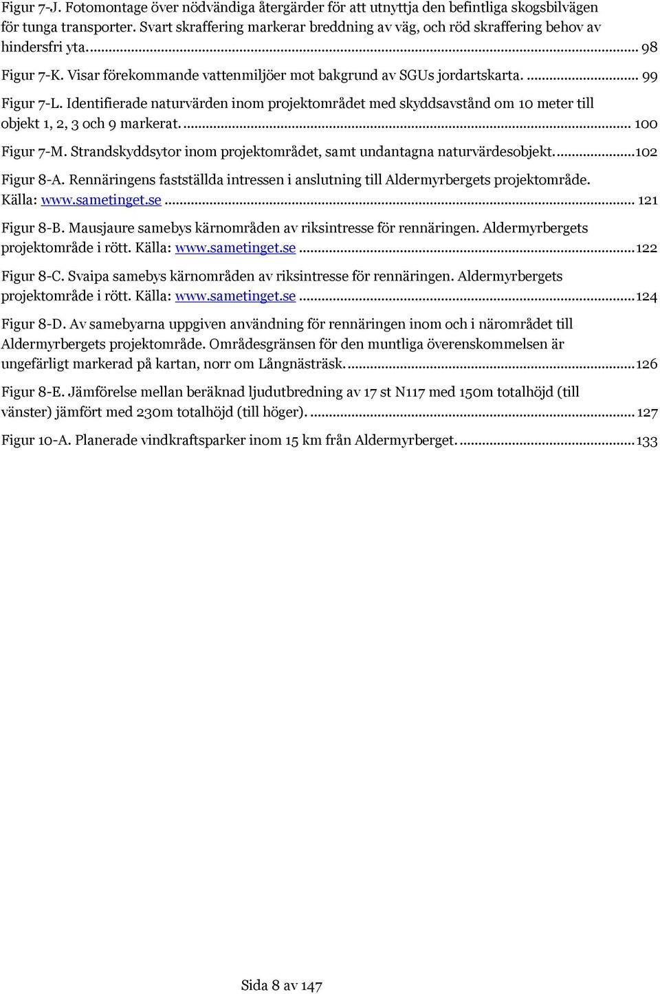 Identifierade naturvärden inom projektområdet med skyddsavstånd om 10 meter till objekt 1, 2, 3 och 9 markerat.... 100 Figur 7-M.