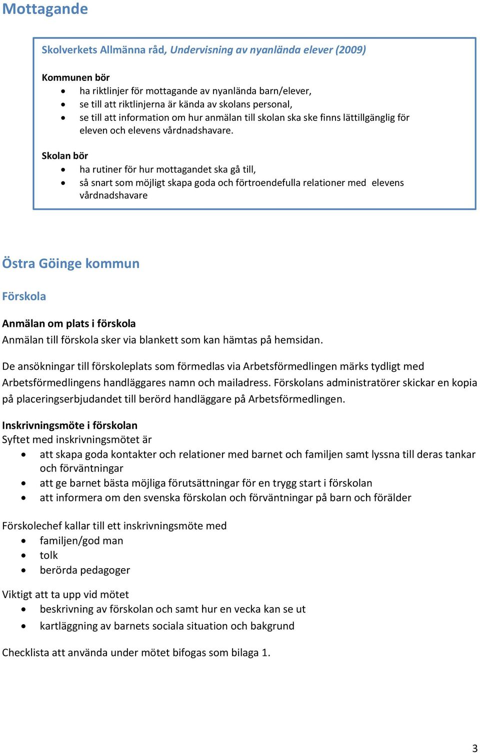 Skolan bör ha rutiner för hur mottagandet ska gå till, så snart som möjligt skapa goda och förtroendefulla relationer med elevens vårdnadshavare Östra Göinge kommun Förskola Anmälan om plats i