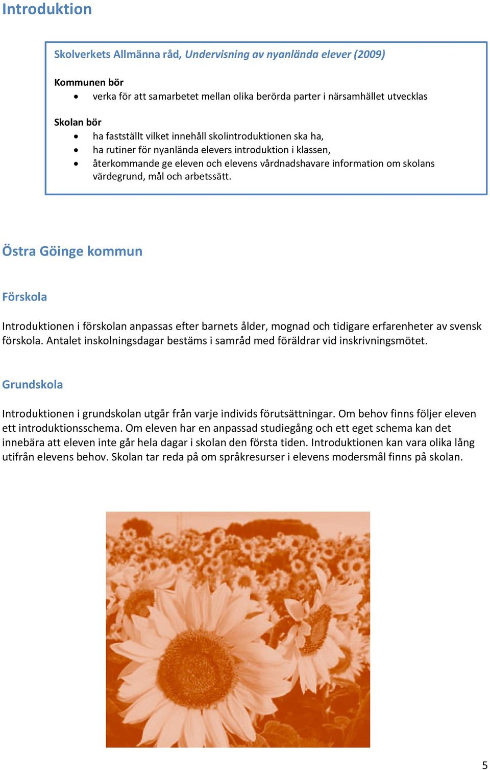 arbetssätt. Östra Göinge kommun Förskola Introduktionen i förskolan anpassas efter barnets ålder, mognad och tidigare erfarenheter av svensk förskola.