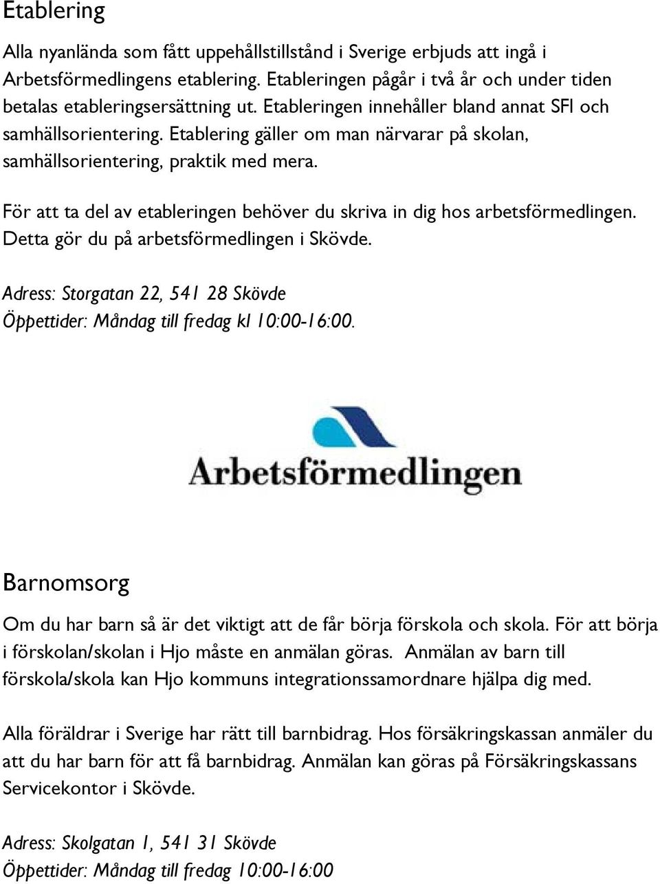 För att ta del av etableringen behöver du skriva in dig hos arbetsförmedlingen. Detta gör du på arbetsförmedlingen i Skövde.