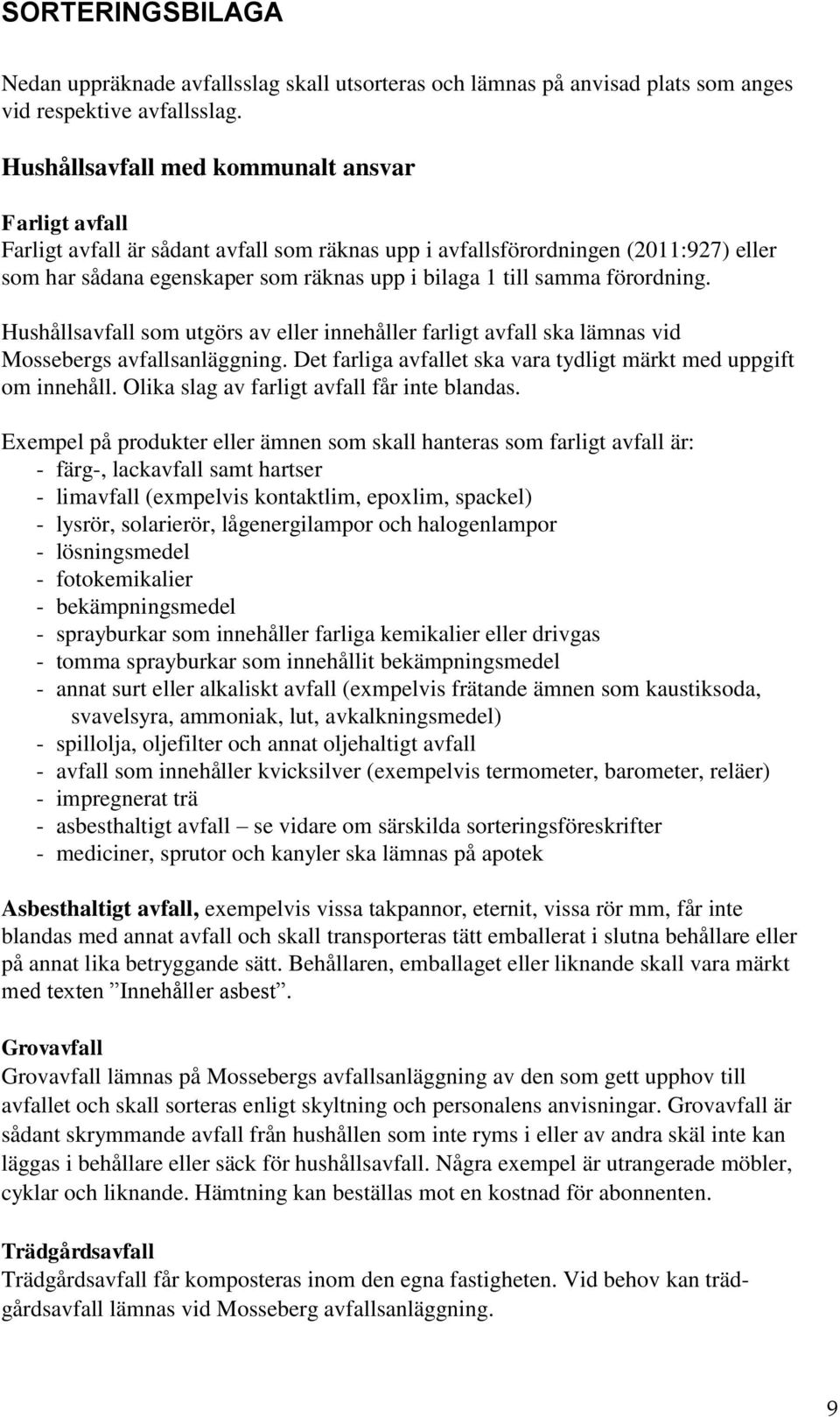 förordning. Hushållsavfall som utgörs av eller innehåller farligt avfall ska lämnas vid Mossebergs avfallsanläggning. Det farliga avfallet ska vara tydligt märkt med uppgift om innehåll.