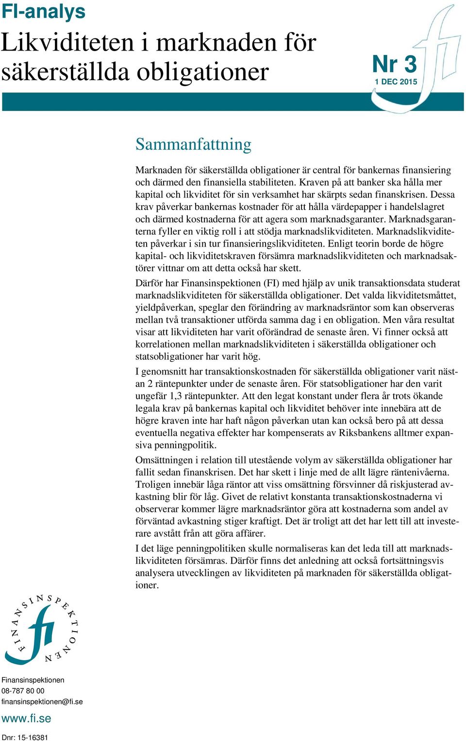 Dessa krav påverkar bankernas kostnader för att hålla värdepapper i handelslagret och därmed kostnaderna för att agera som marknadsgaranter.