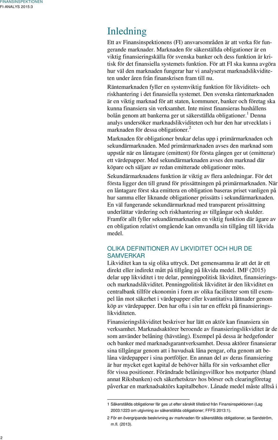 För att FI ska kunna avgöra hur väl den marknaden fungerar har vi analyserat marknadslikviditeten under åren från finanskrisen fram till nu.