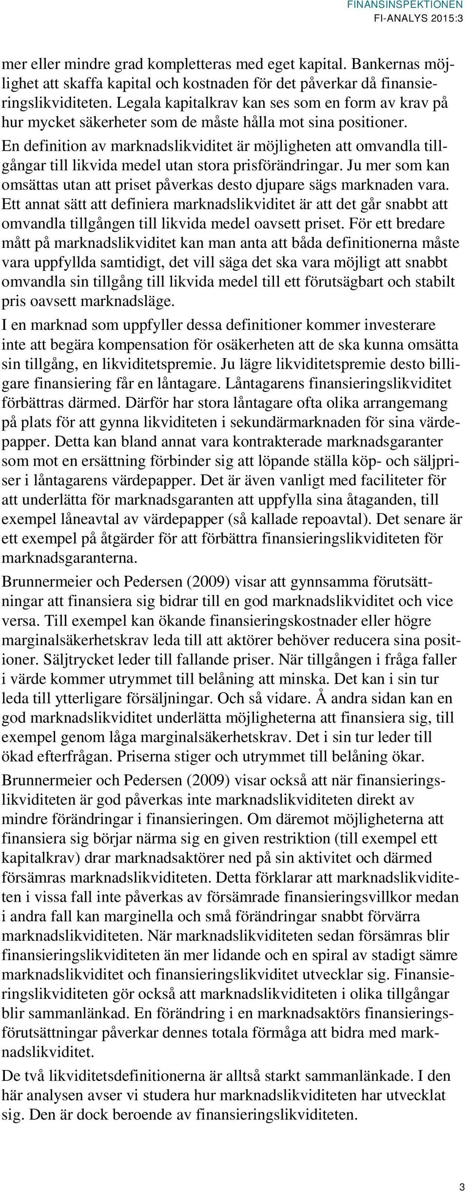 En definition av marknadslikviditet är möjligheten att omvandla tillgångar till likvida medel utan stora prisförändringar.