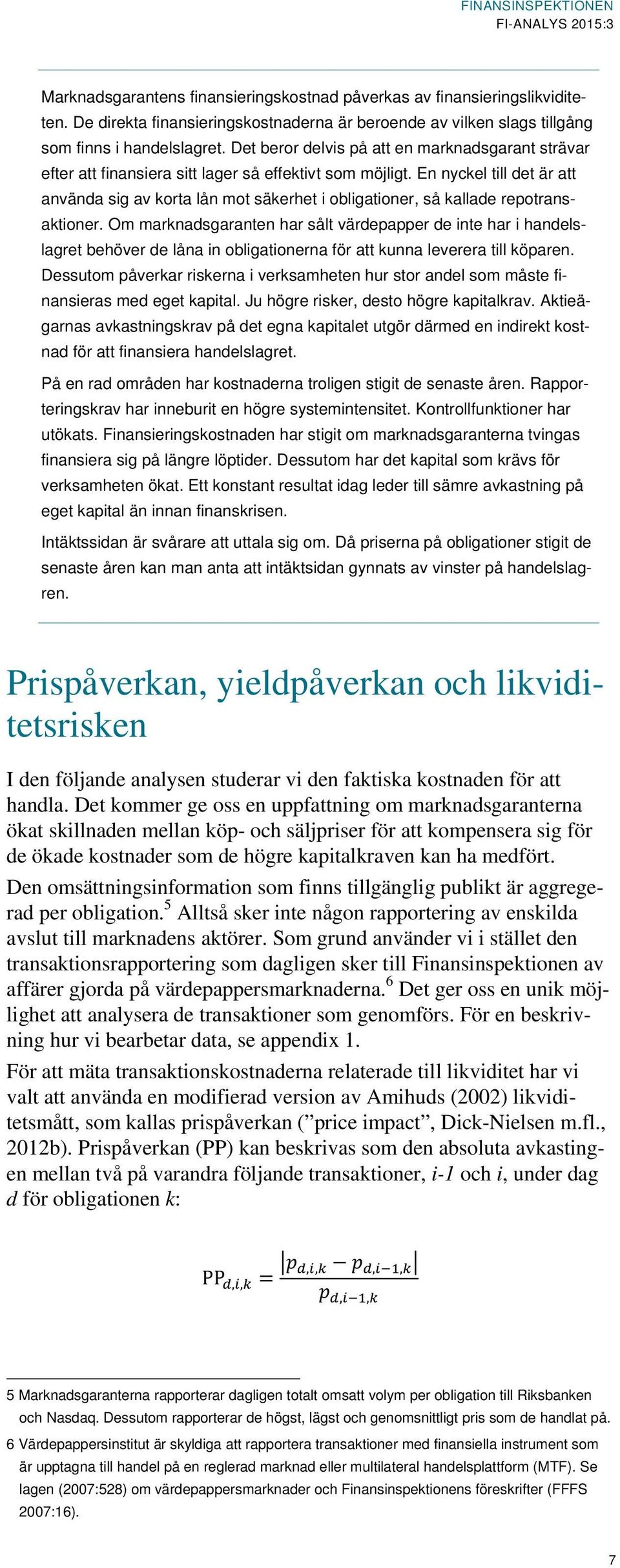 En nyckel till det är att använda sig av korta lån mot säkerhet i obligationer, så kallade repotransaktioner.