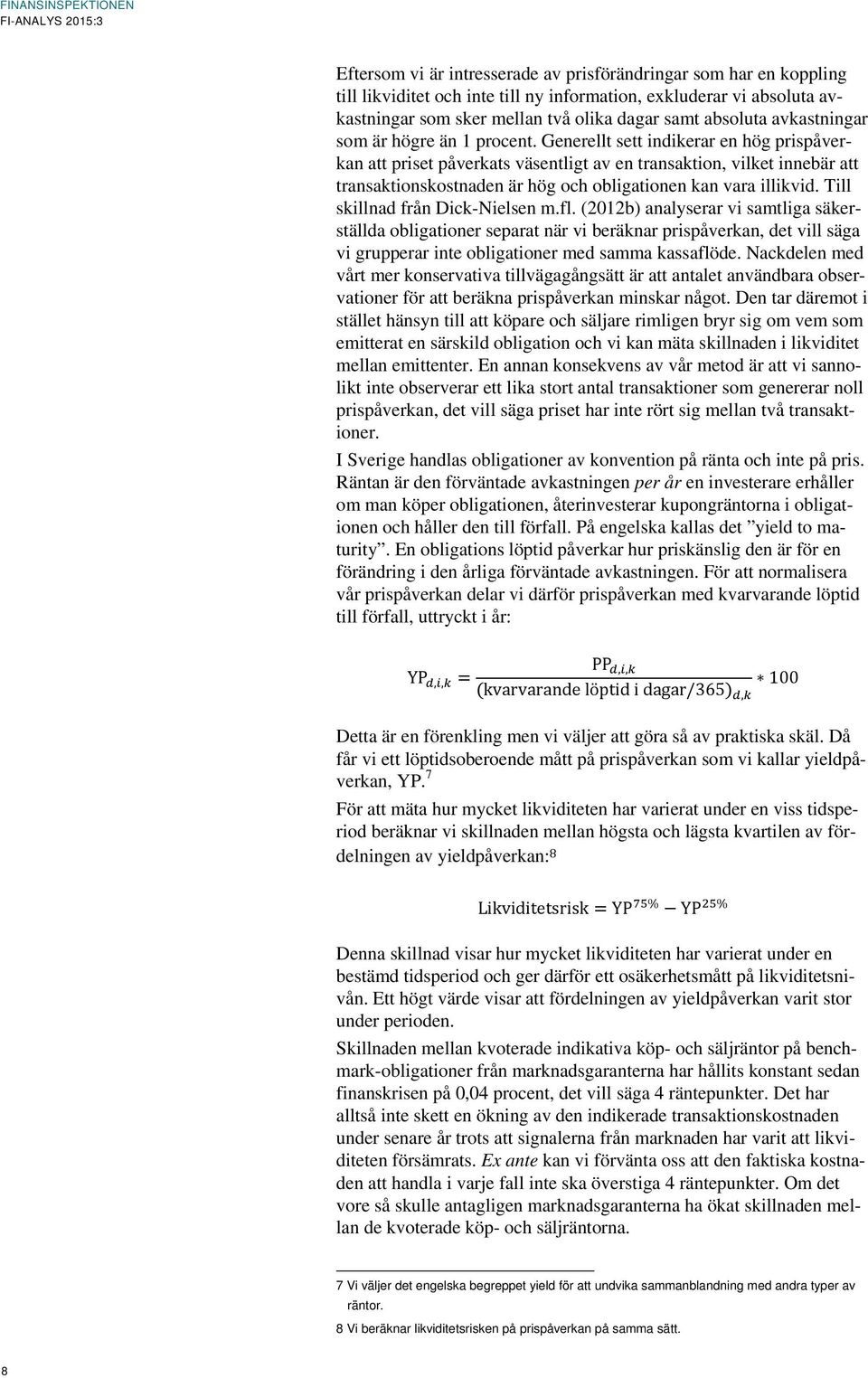Generellt sett indikerar en hög prispåverkan att priset påverkats väsentligt av en transaktion, vilket innebär att transaktionskostnaden är hög och obligationen kan vara illikvid.