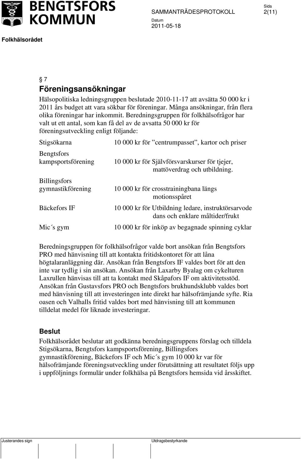Beredningsgruppen för folkhälsofrågor har valt ut ett antal, som kan få del av de avsatta 50 000 kr för föreningsutveckling enligt följande: Stigsökarna 10 000 kr för centrumpasset, kartor och priser