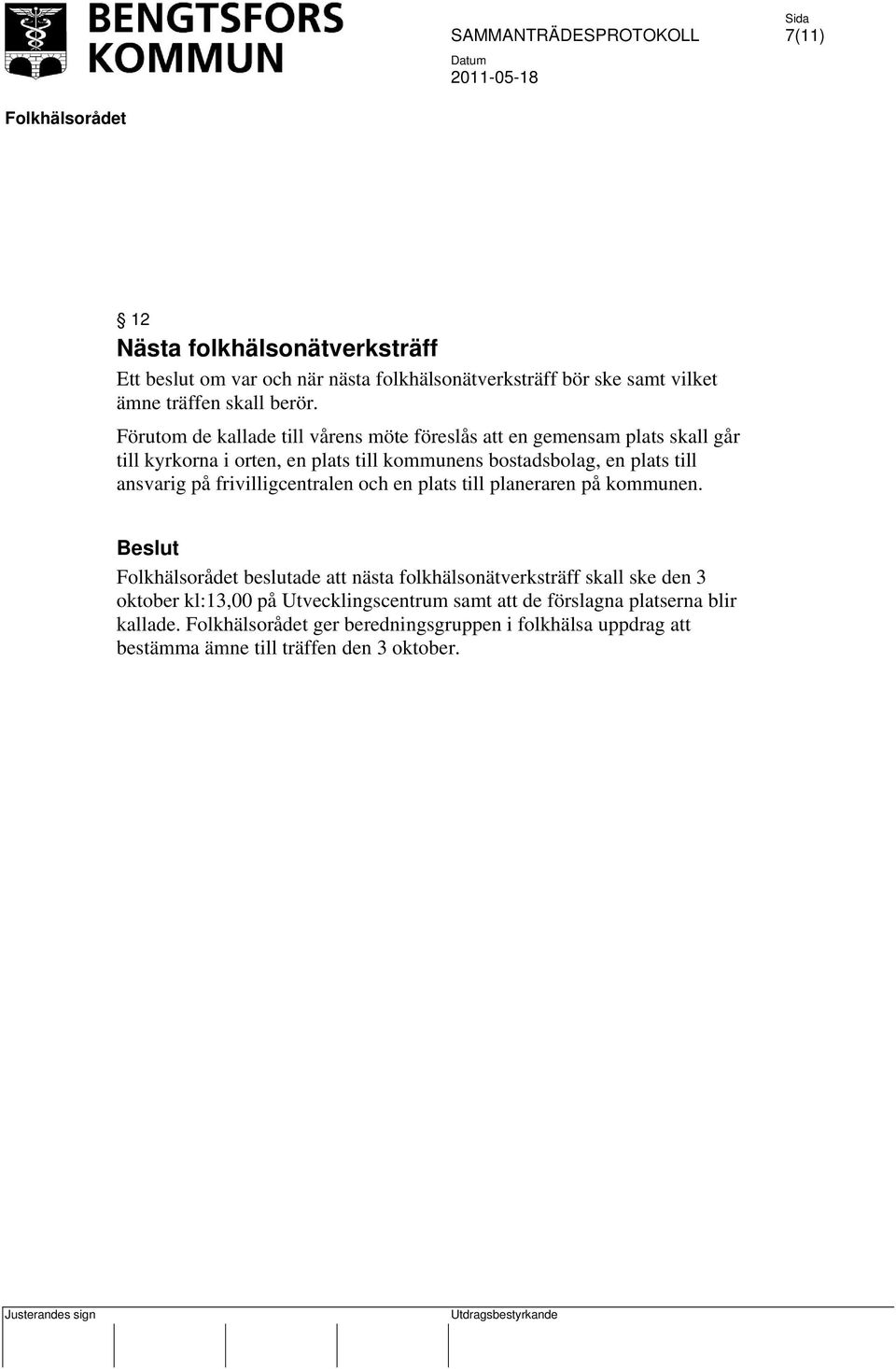 till ansvarig på frivilligcentralen och en plats till planeraren på kommunen.