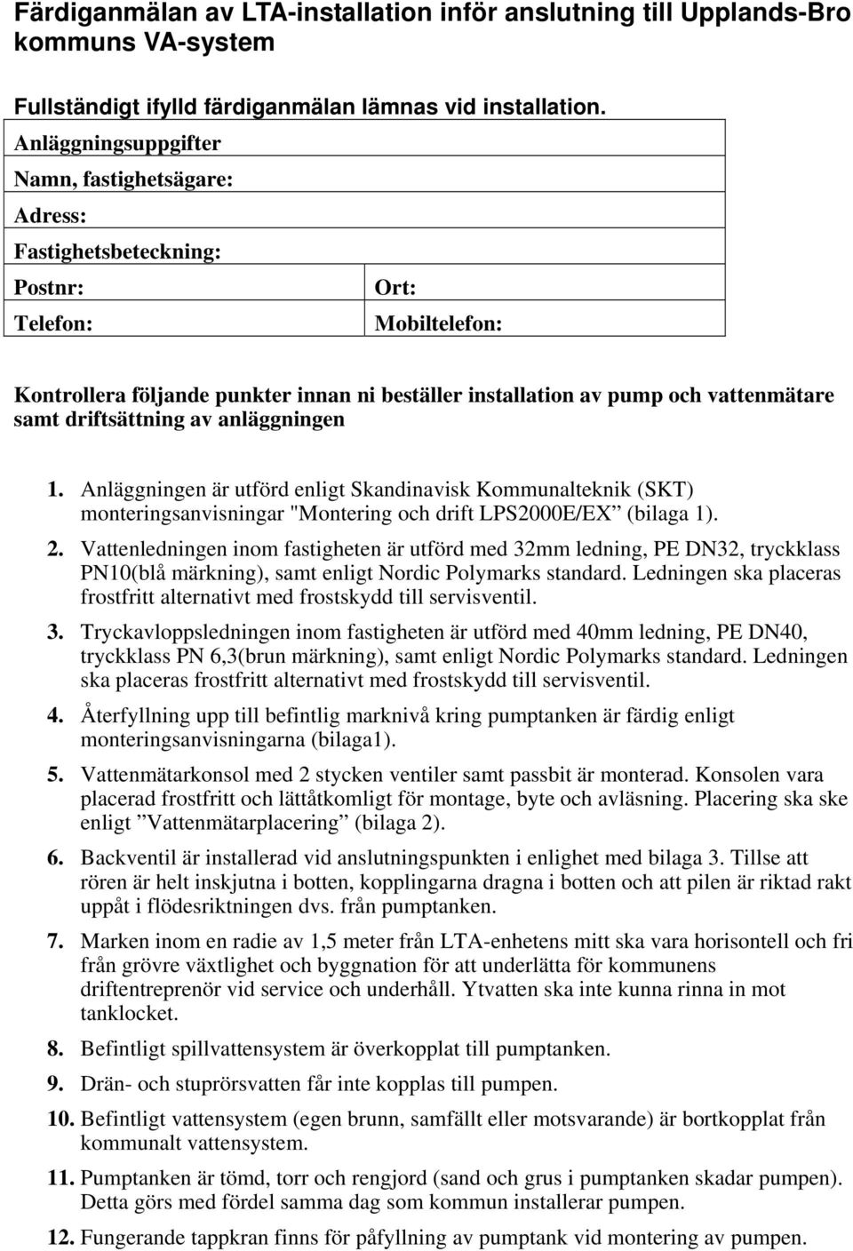 samt driftsättning av anläggningen. Anläggningen är utförd enligt Skandinavisk Kommunalteknik (SKT) monteringsanvisningar "Montering och drift LPS2000E/EX (bilaga ). 2.