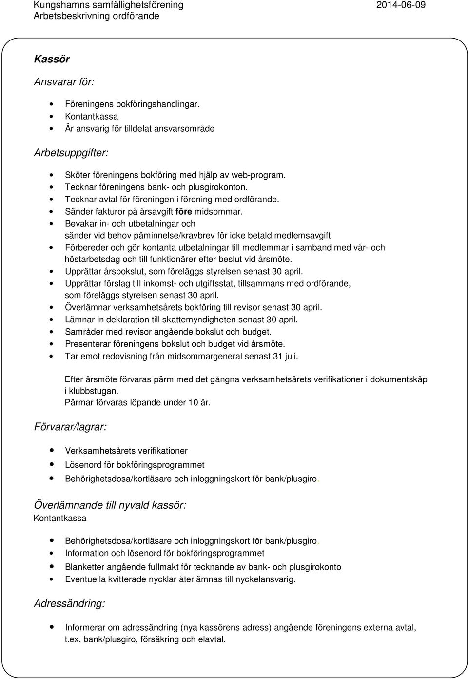 Bevakar in- och utbetalningar och sänder vid behov påminnelse/kravbrev för icke betald medlemsavgift Förbereder och gör kontanta utbetalningar till medlemmar i samband med vår- och höstarbetsdag och