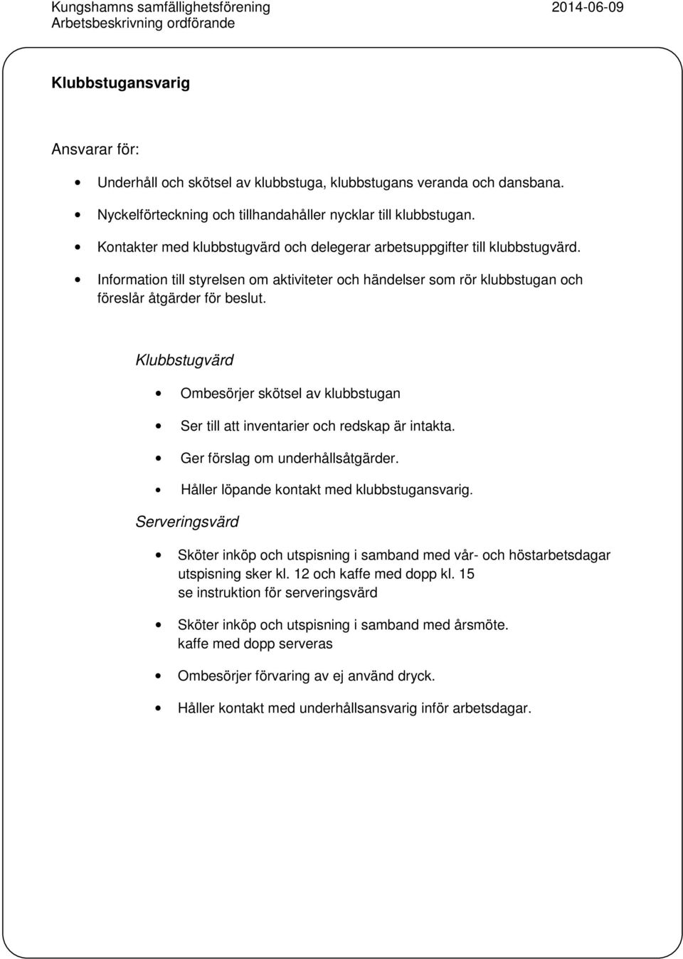 Klubbstugvärd Ombesörjer skötsel av klubbstugan Ser till att inventarier och redskap är intakta. Ger förslag om underhållsåtgärder. Håller löpande kontakt med klubbstugansvarig.