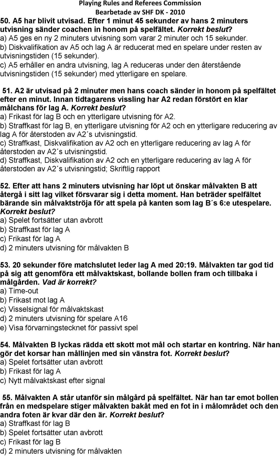 c) A5 erhåller en andra utvisning, lag A reduceras under den återstående utvisningstiden (15 sekunder) med ytterligare en spelare. 51.