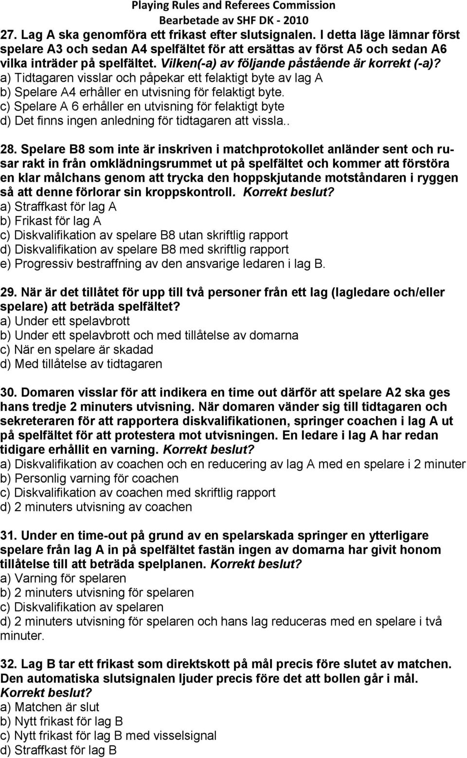 c) Spelare A 6 erhåller en utvisning för felaktigt byte d) Det finns ingen anledning för tidtagaren att vissla.. 28.
